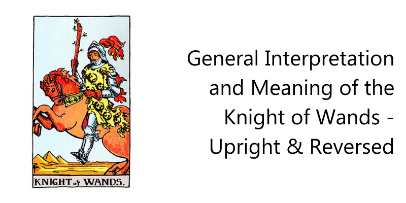 General Interpretation and Meaning of the Knight of Wands - Upright